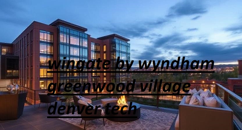 wingate by wyndham greenwood village denver tech
